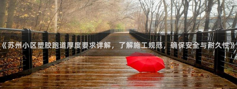 红足一1世官网比分：《苏州小区塑胶跑道厚度要求详解，了解施工规范，确保安全与耐久性》