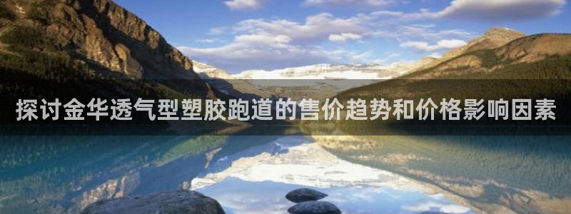红足1一世开奖版：探讨金华透气型塑胶跑道的售价趋势和价格影响因素