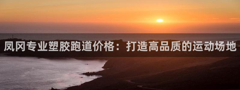 333814红·足一世比分：凤冈专业塑胶跑道价格：打造高品质的运动场地
