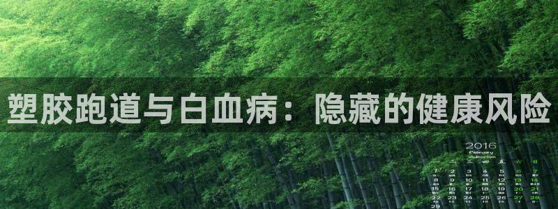 红足一1世手机版新皇冠：塑胶跑道与白血病：隐藏的健康风险