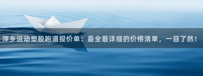 红足体育网：萍乡运动塑胶跑道报价单：最全最详细的价格清单，一目了然！