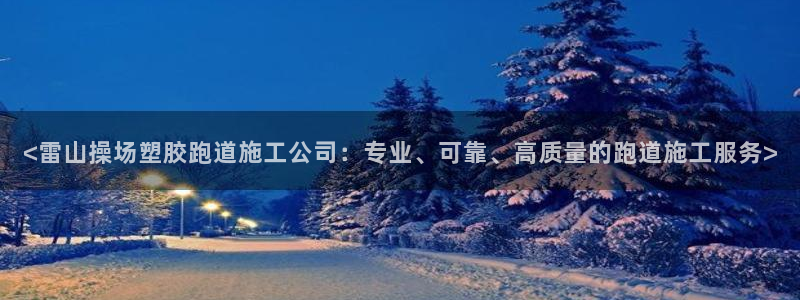 红足1世足球比分预测：<雷山操场塑胶跑道施工公司：专业、可靠、高质量的跑道施工服务>