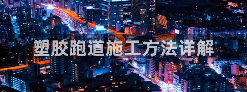红足1世足球网址：塑胶跑道施工方法详解