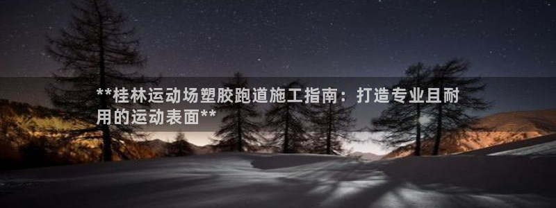 红足1世足球网址：**桂林运动场塑胶跑道施工指南：打造专业且耐
用的运动表面**
