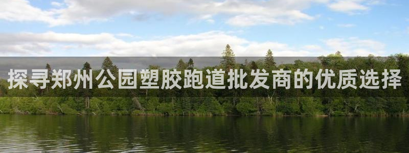 红足1世1站2站管理网：探寻郑州公园塑胶跑道批发商的优质选择