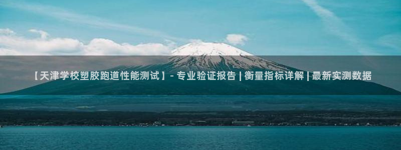 红足i世足球手机网：【天津学校塑胶跑道性能测试】- 专业验证报告 | 衡量指标详解 | 最新实测数据